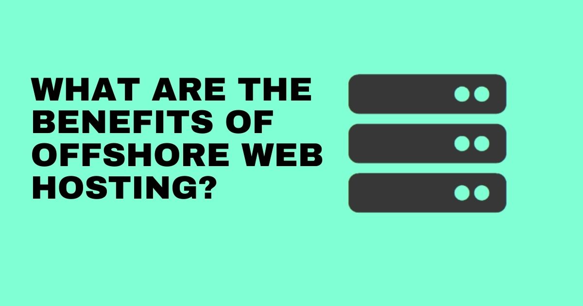WHAT ARE THE BENEFITS OF OFFSHORE WEB HOSTING?