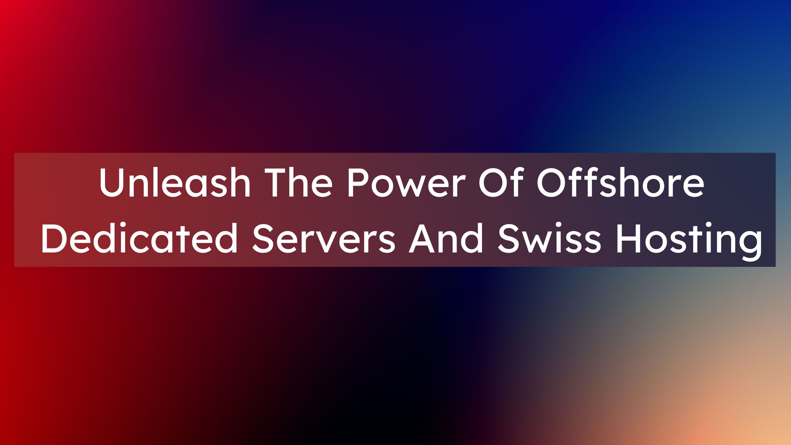 Unleash the Power of Offshore Dedicated Servers and Swiss Hosting