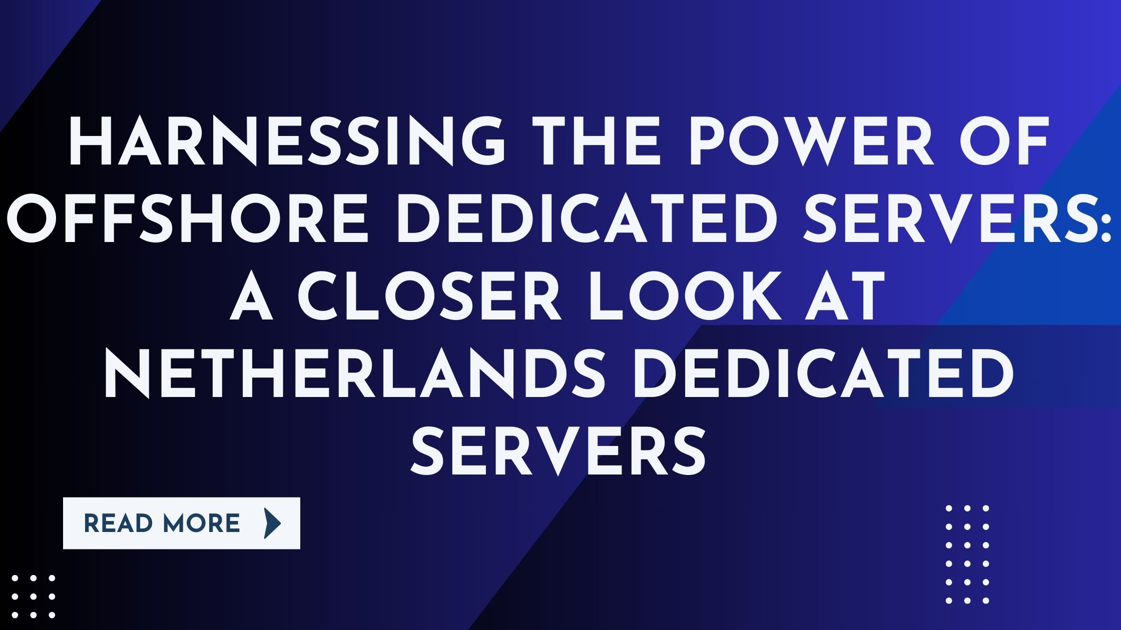 Harnessing the Power of Offshore Dedicated Servers: A Closer Look at Netherlands Dedicated Servers