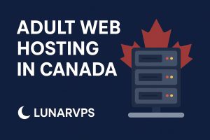 Adult Web Hosting in Canada – Secure, Private & High-Performance Hosting | LunarVPS