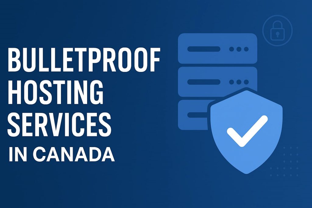 Bulletproof Hosting Services in Canada