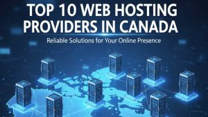 Top 10 Web Hosting Providers in Canada (2025 Edition)