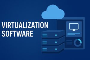 Virtualization Software: A Complete Guide for Businesses