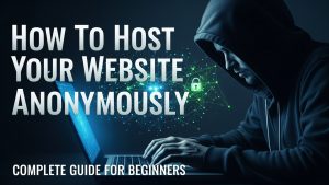 How To Host Your Website Anonymously – Complete Guide For Beginners