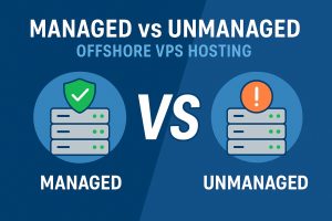 Managed vs Unmanaged Offshore VPS Hosting: Which One Should You Choose?