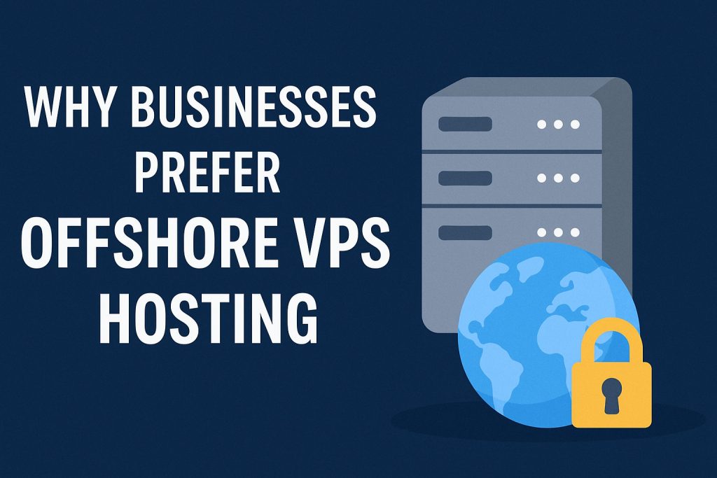 Why Businesses Prefer Offshore VPS Hosting for Privacy and Security